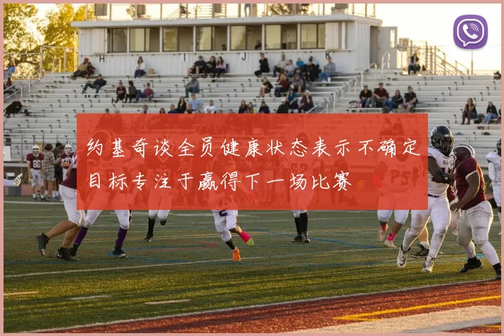 约基奇谈全员健康状态表示不确定目标专注于赢得下一场比赛