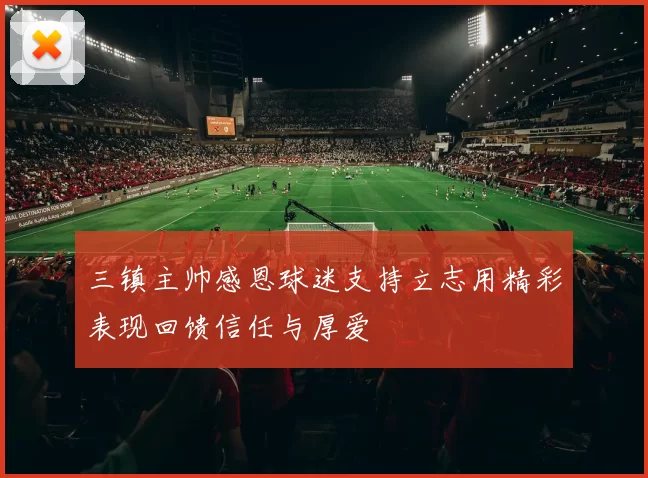 三镇主帅感恩球迷支持立志用精彩表现回馈信任与厚爱