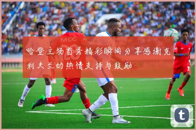 哈登主场首秀精彩瞬间分享感谢克利夫兰的热情支持与鼓励